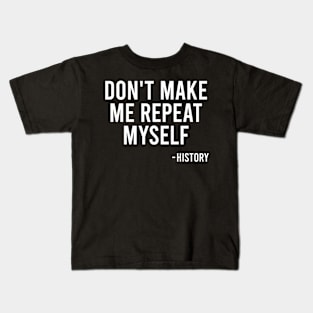 Don't Make Me Repeat Myself - History Kids T-Shirt